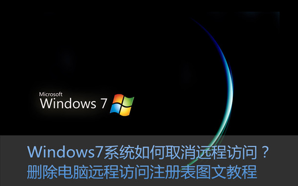 Win7系統(tǒng)如何關(guān)閉/取消遠(yuǎn)程訪問功能 刪除遠(yuǎn)程訪問注冊表信息圖文教程