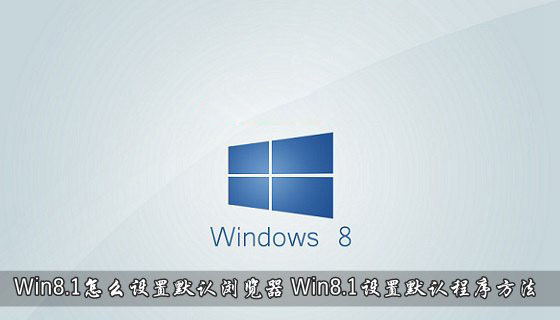 Win8.1系統(tǒng)怎么設(shè)置默認(rèn)瀏覽器 Win8.1默認(rèn)程序設(shè)置方法介紹